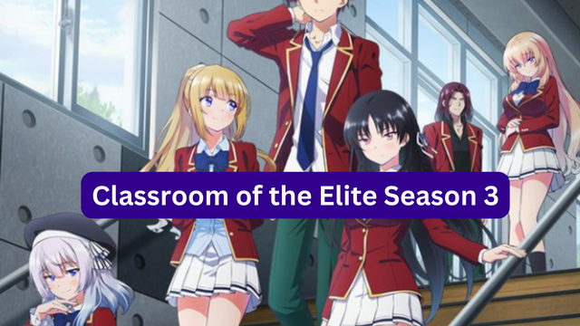 Classroom Of The Elite Season 3 Release Date, Plot, Cast, Teaser